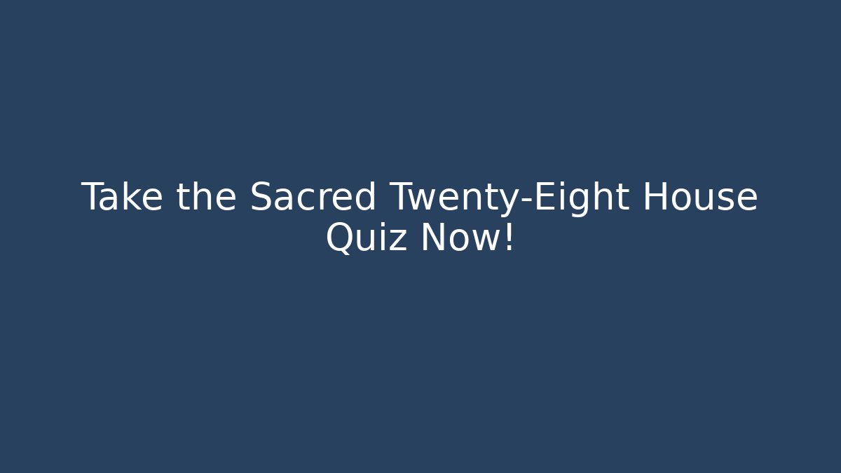 Take the Sacred Twenty-Eight House Quiz Now!