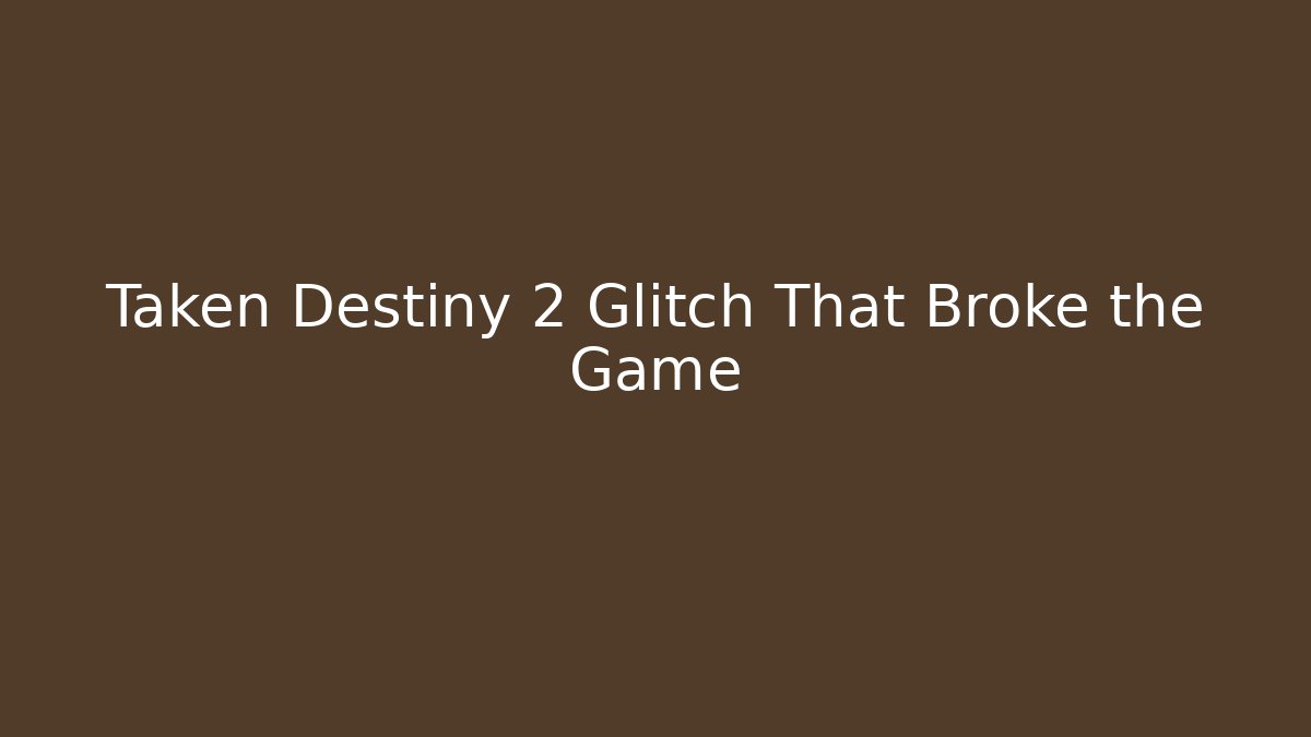 Taken Destiny 2 Glitch That Broke the Game - Critter Realm