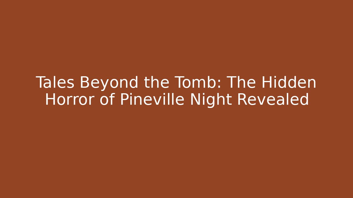Tales Beyond the Tomb: The Hidden Horror of Pineville Night Revealed