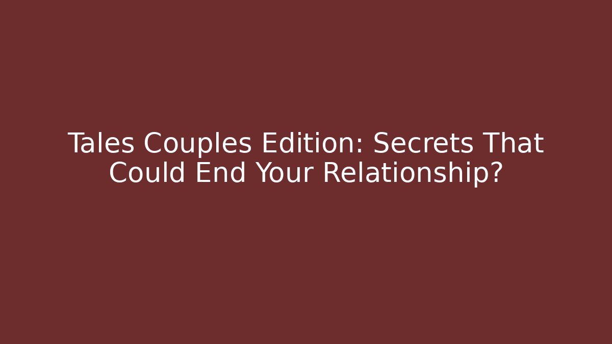 Tales Couples Edition: Secrets That Could End Your Relationship? - Critter Realm