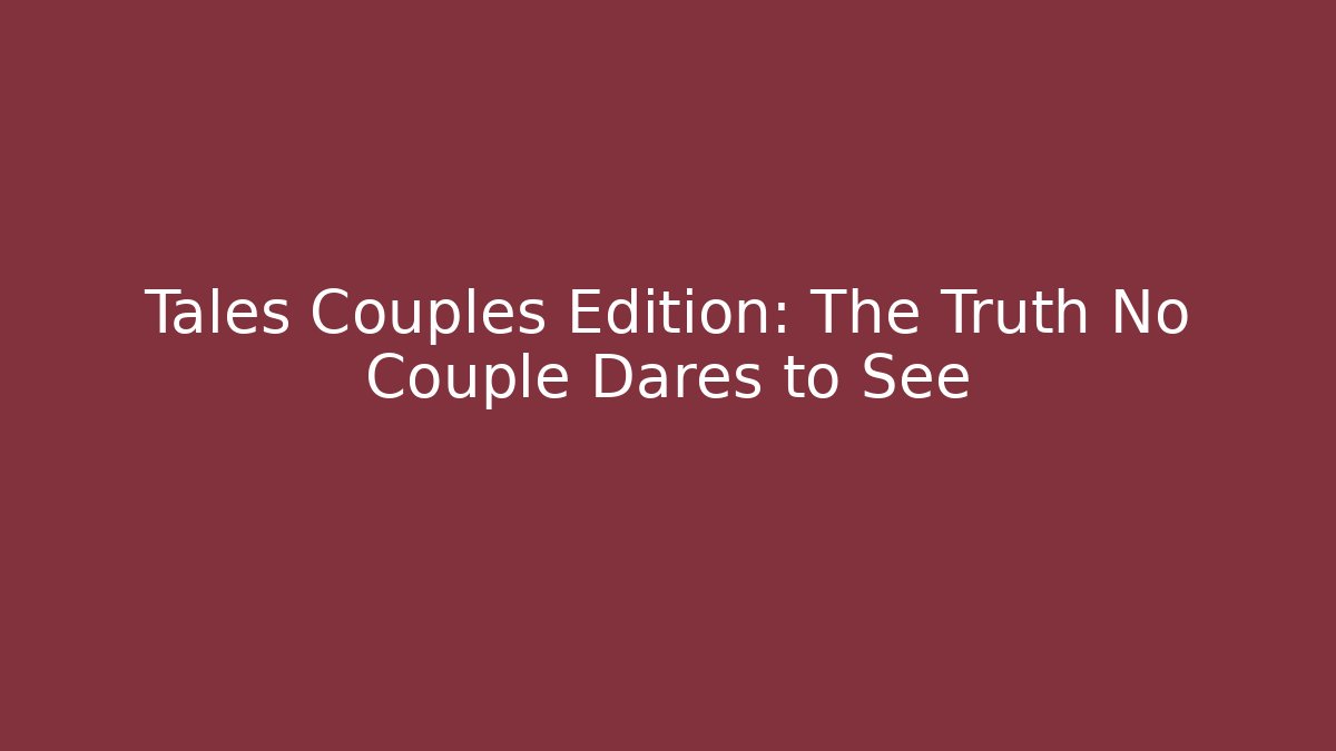 Tales Couples Edition: The Truth No Couple Dares to See