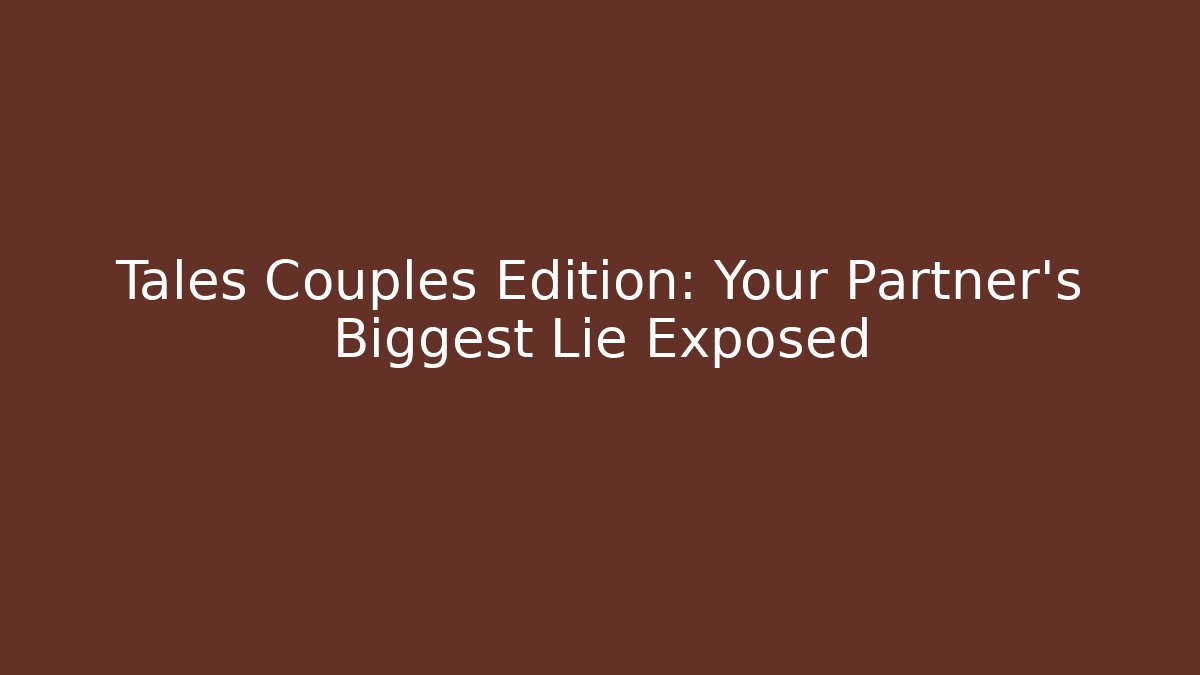 Tales Couples Edition: Your Partner's Biggest Lie Exposed