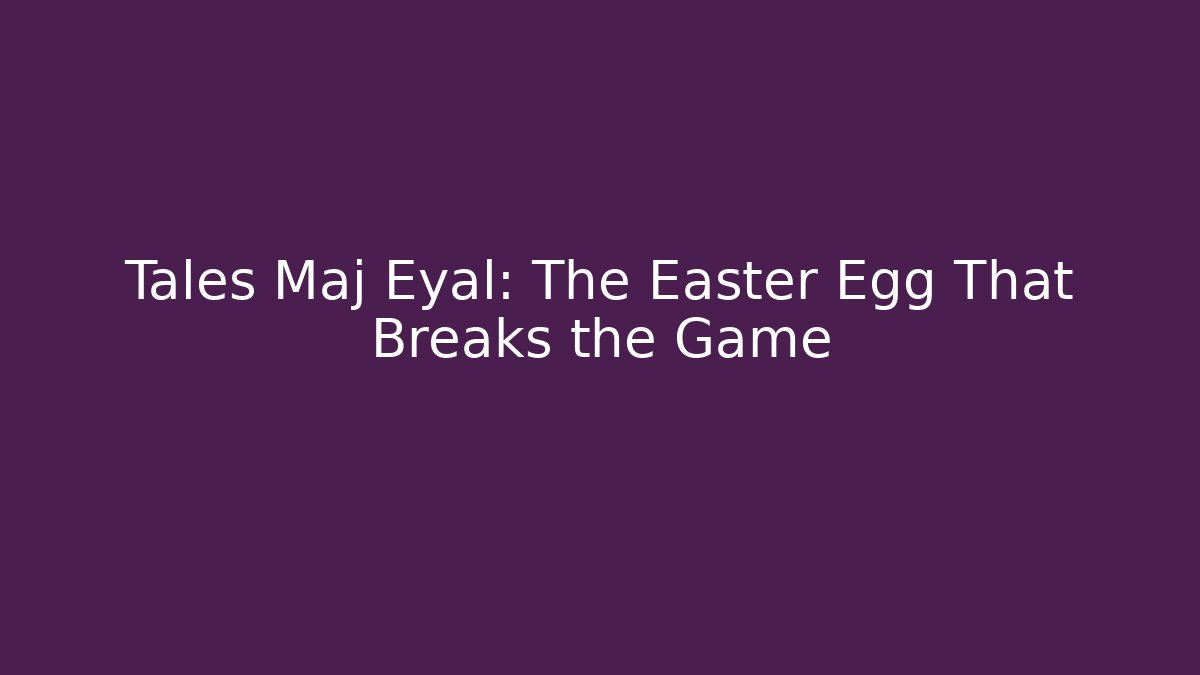 Tales Maj Eyal: The Easter Egg That Breaks the Game