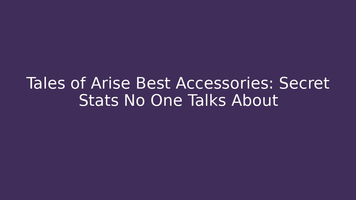 Tales of Arise Best Accessories: Secret Stats No One Talks About