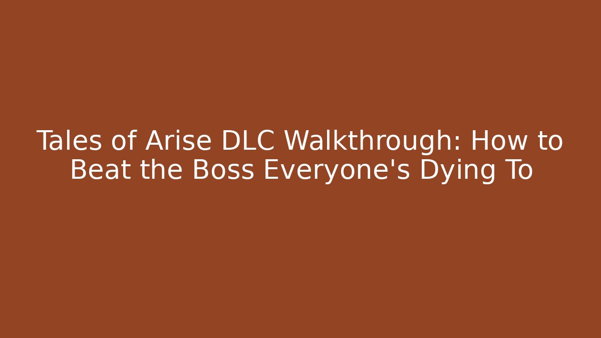 Tales of Arise DLC Walkthrough: How to Beat the Boss Everyone's Dying To