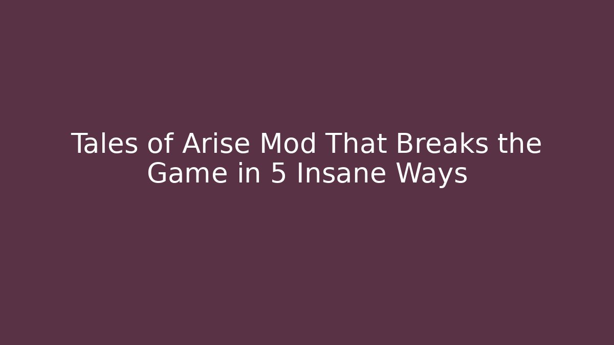 Tales of Arise Mod That Breaks the Game in 5 Insane Ways