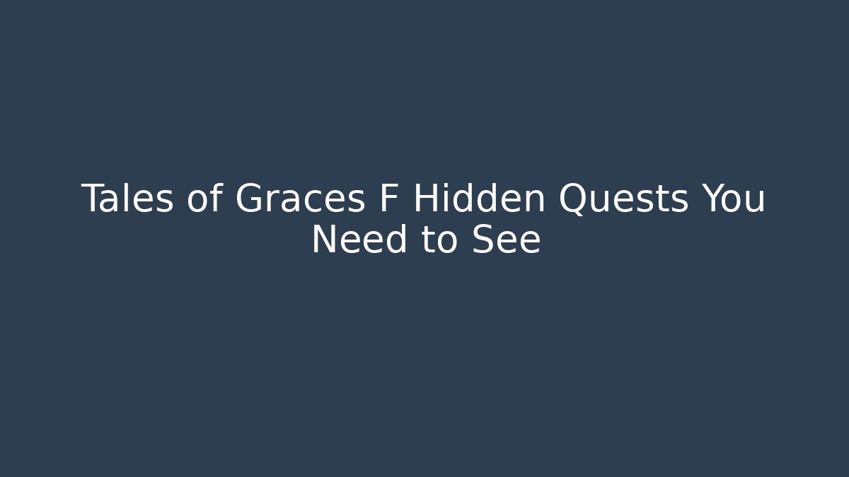 Tales of Graces F Hidden Quests You Need to See