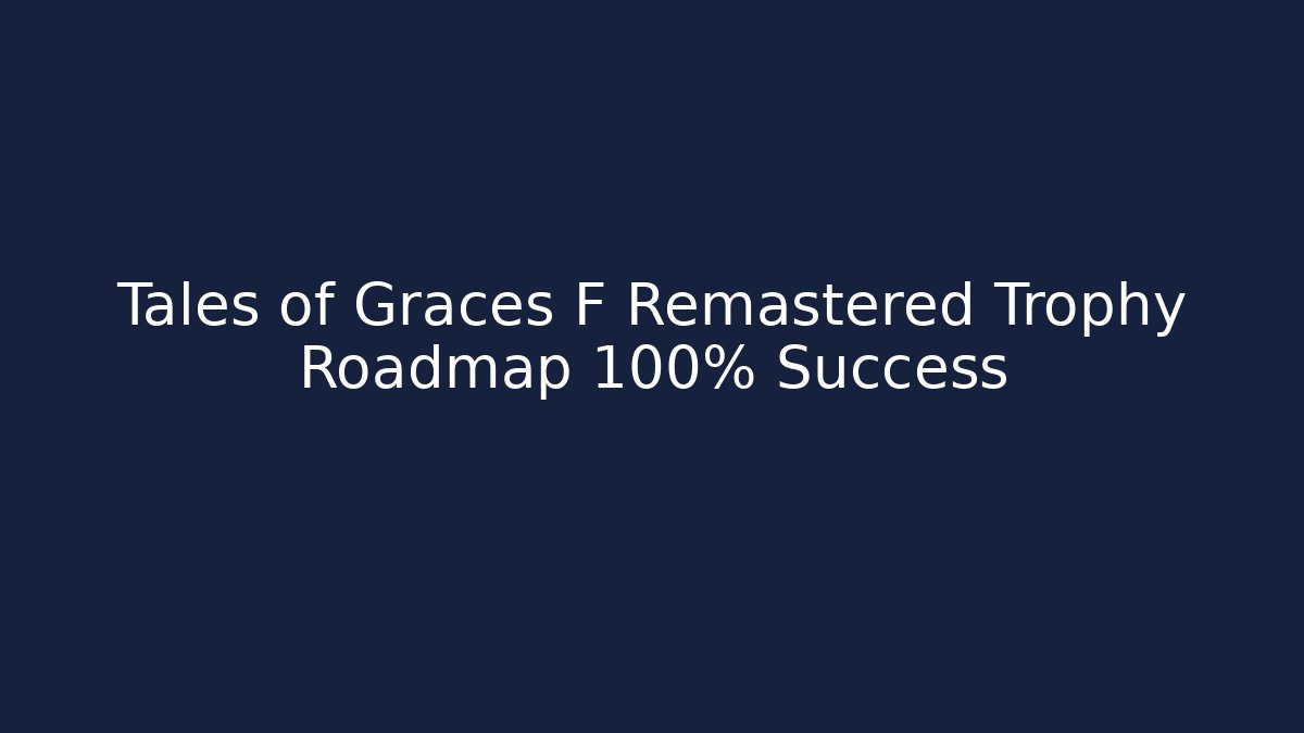 Tales of Graces F Remastered Trophy Roadmap 100% Success