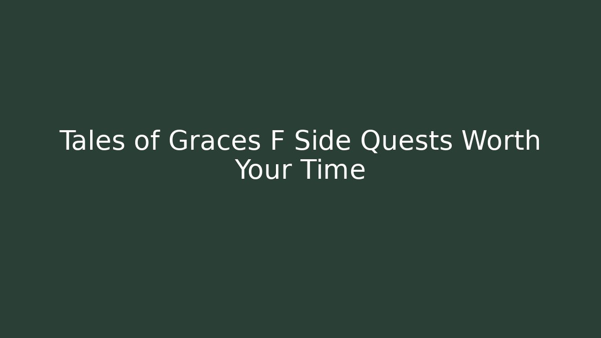 Tales of Graces F Side Quests Worth Your Time