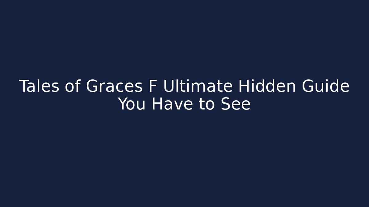 Tales of Graces F Ultimate Hidden Guide You Have to See
