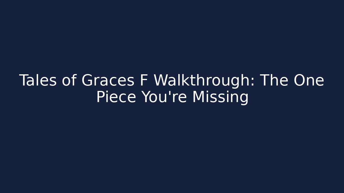Tales of Graces F Walkthrough: The One Piece You're Missing