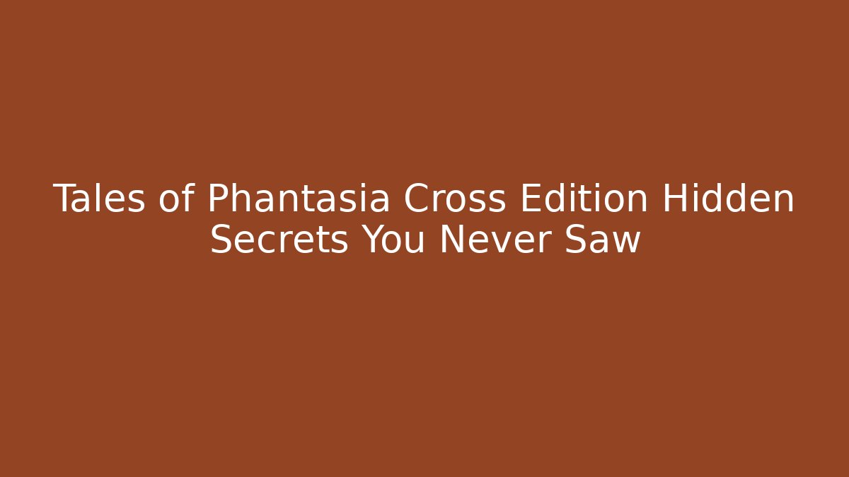 Tales of Phantasia Cross Edition Hidden Secrets You Never Saw