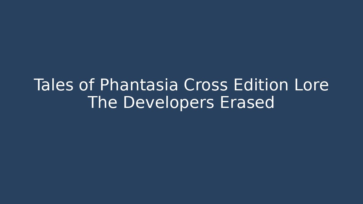 Tales of Phantasia Cross Edition Lore The Developers Erased