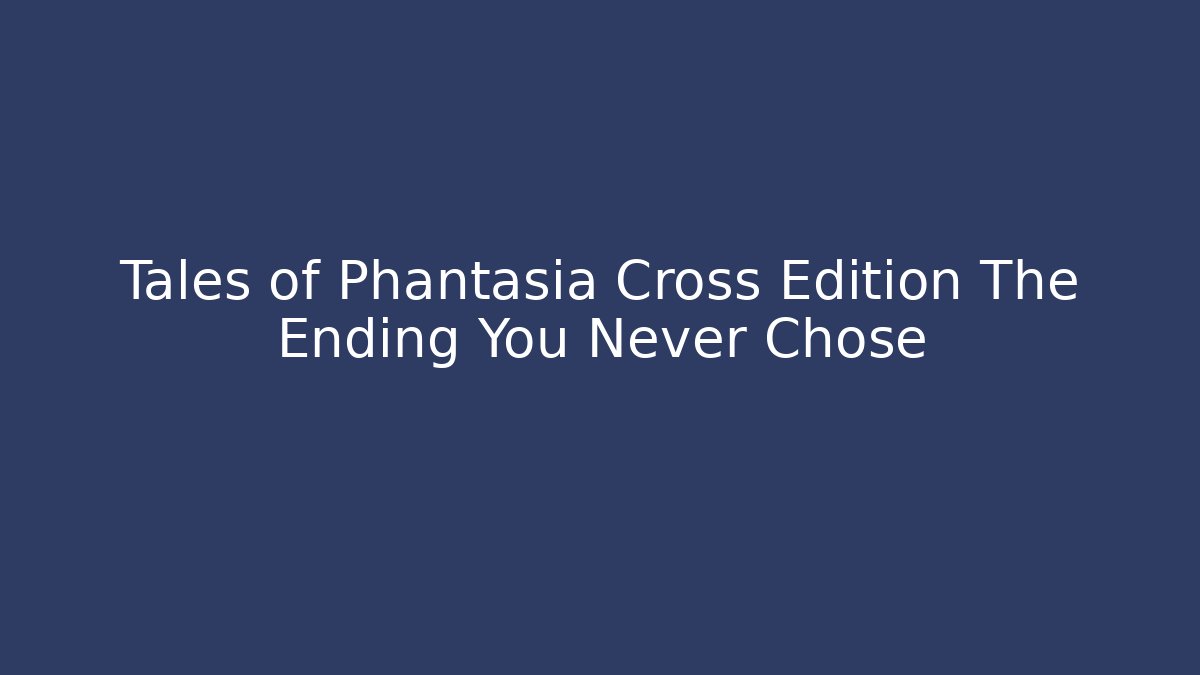 Tales of Phantasia Cross Edition The Ending You Never Chose