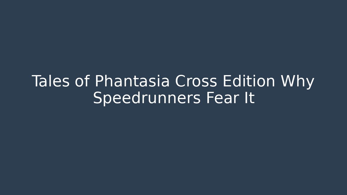 Tales of Phantasia Cross Edition Why Speedrunners Fear It