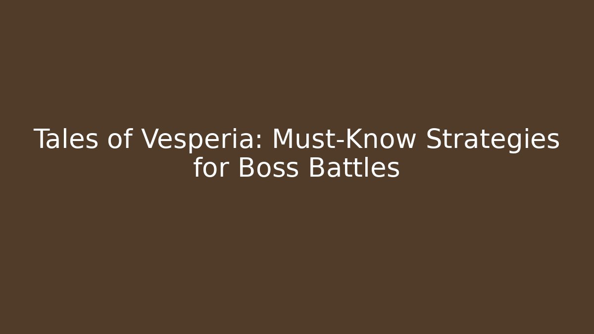 Tales of Vesperia: Must-Know Strategies for Boss Battles