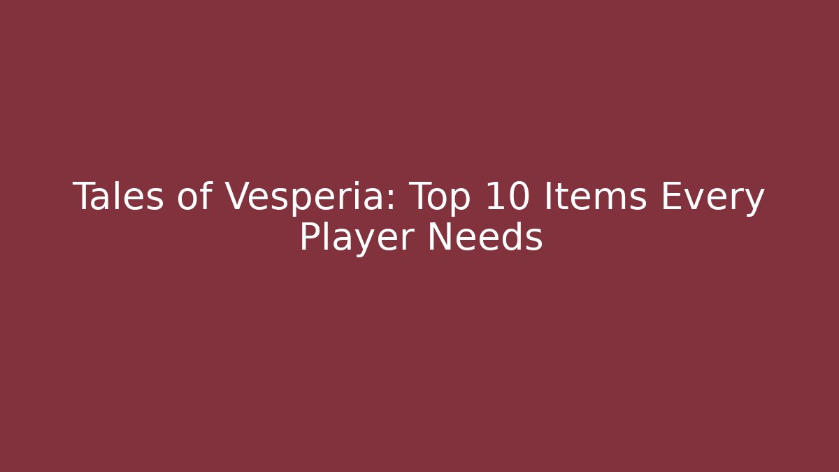 Tales of Vesperia: Top 10 Items Every Player Needs - Critter Realm