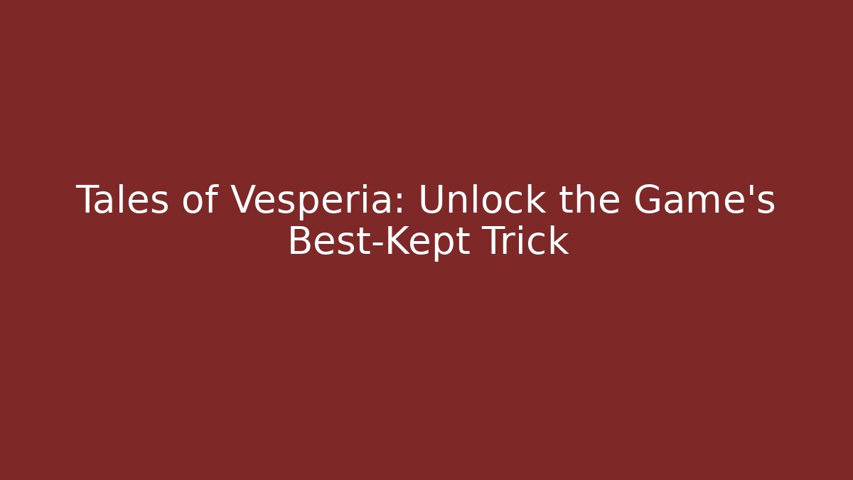 Tales of Vesperia: Unlock the Game's Best-Kept Trick
