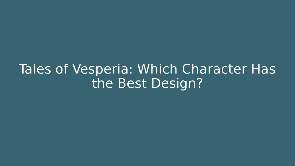 Tales of Vesperia: Which Character Has the Best Design?