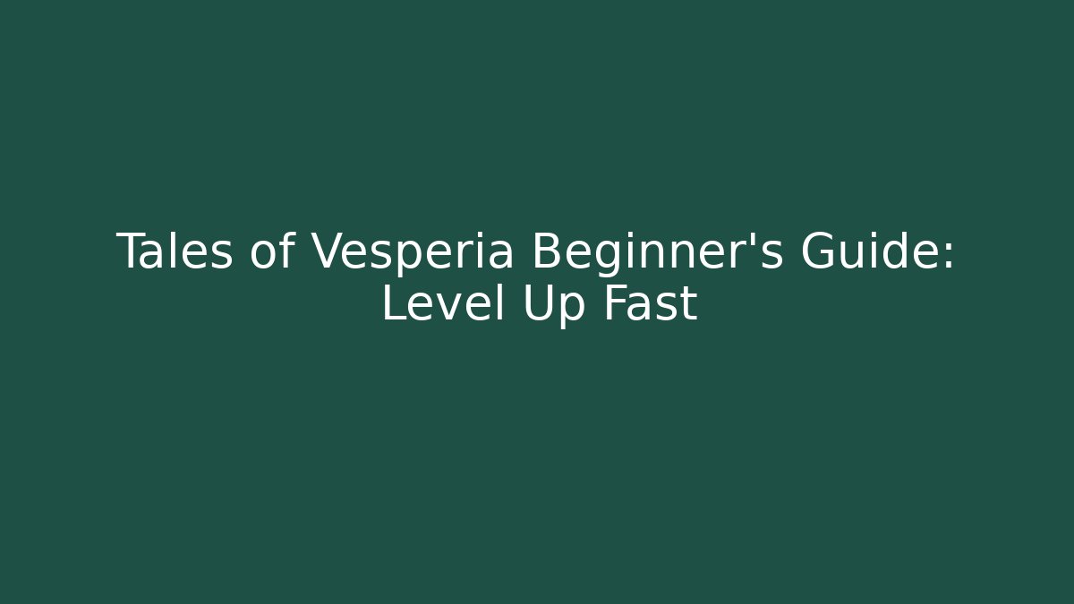 Tales of Vesperia Beginner’s Guide: Level Up Fast
