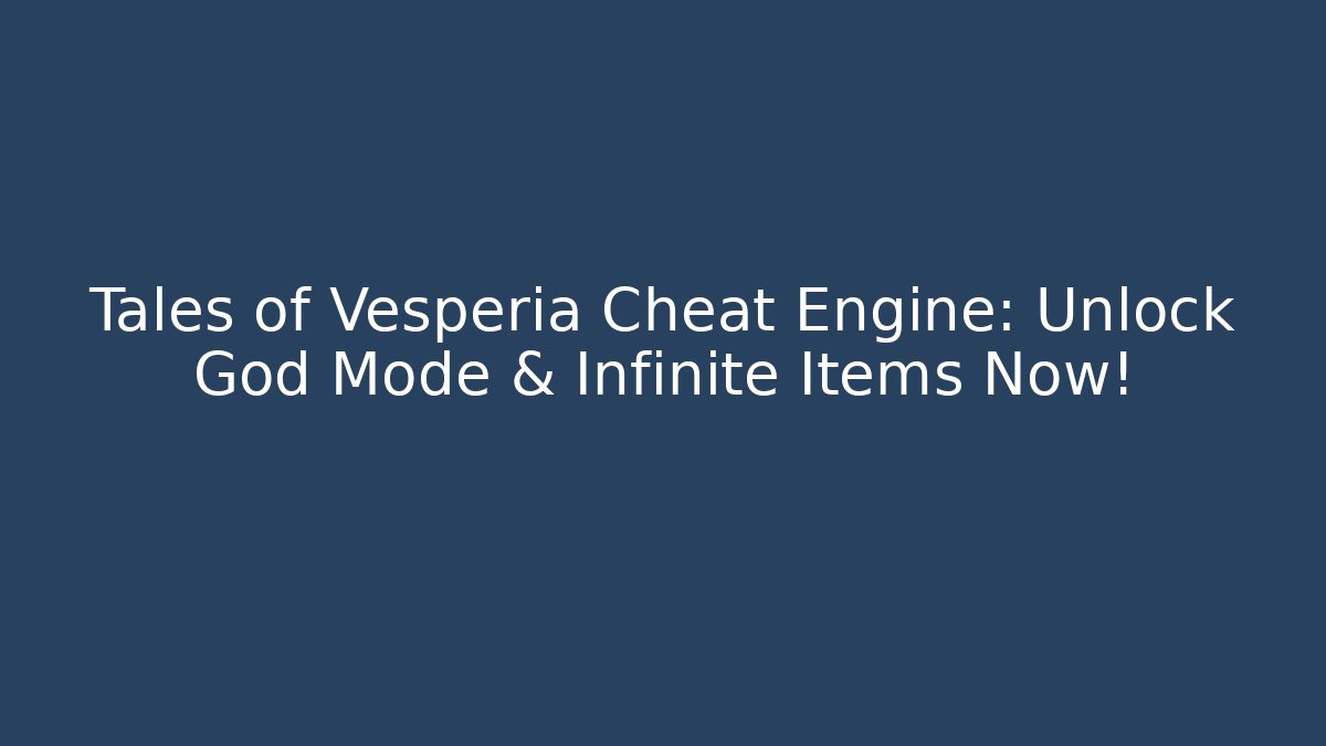 Tales of Vesperia Cheat Engine: Unlock God Mode & Infinite Items Now!