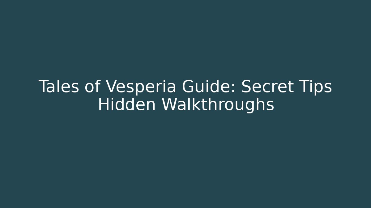 Tales of Vesperia Guide: Secret Tips Hidden Walkthroughs