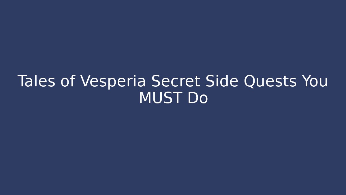 Tales of Vesperia Secret Side Quests You MUST Do