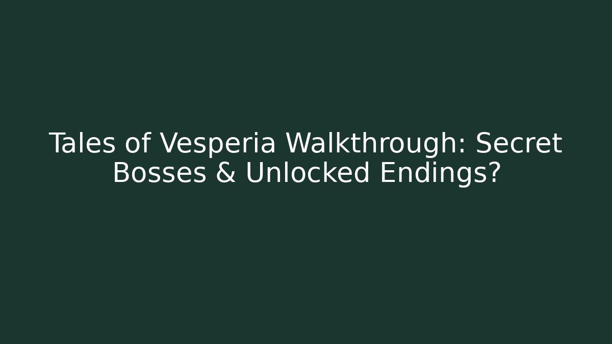 Tales of Vesperia Walkthrough: Secret Bosses & Unlocked Endings?