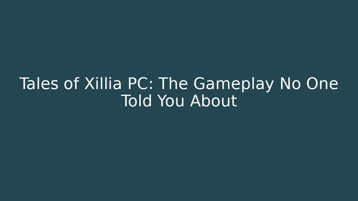 Tales of Xillia PC: The Gameplay No One Told You About