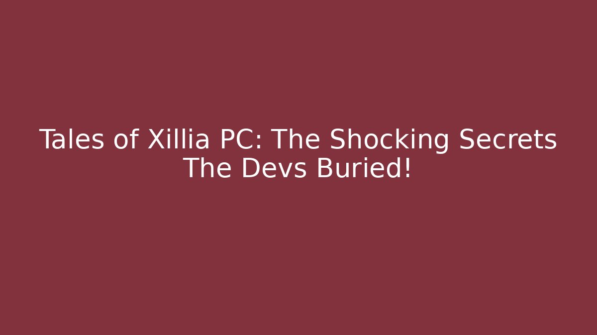 Tales of Xillia PC: The Shocking Secrets The Devs Buried!