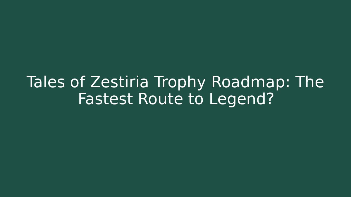Tales of Zestiria Trophy Roadmap: The Fastest Route to Legend?