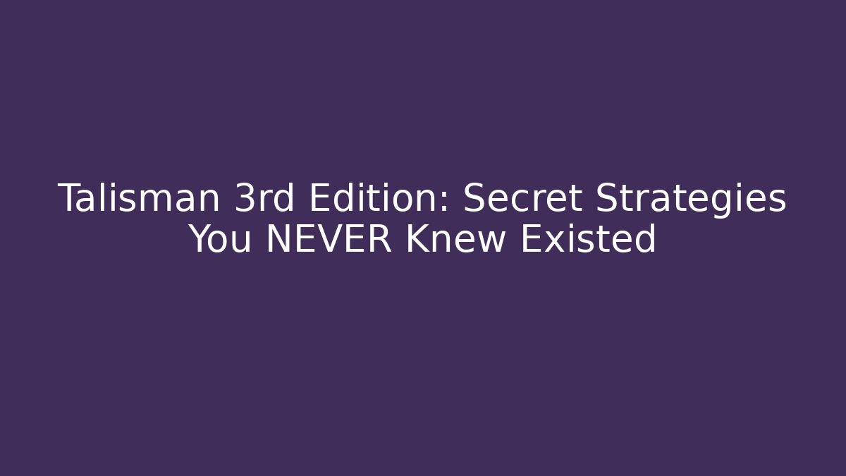 Talisman 3rd Edition: Secret Strategies You NEVER Knew Existed