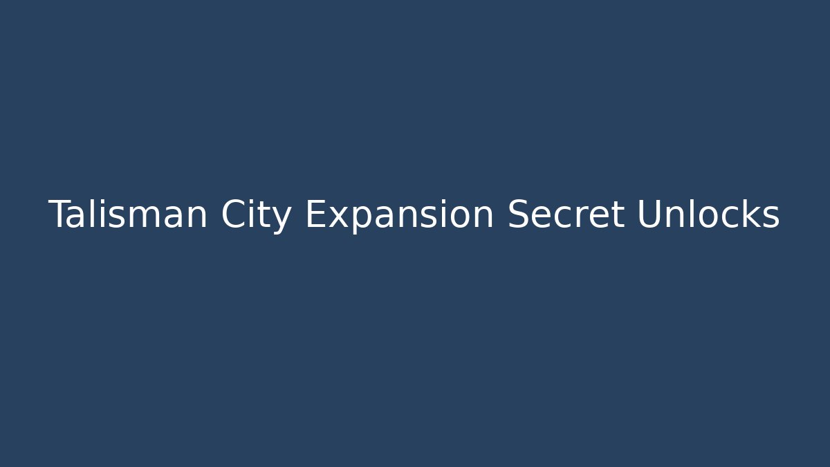 Talisman City Expansion Secret Unlocks