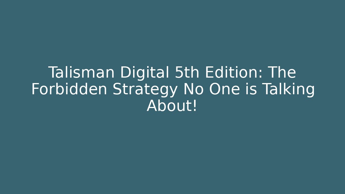 Talisman Digital 5th Edition: The Forbidden Strategy No One is Talking About!