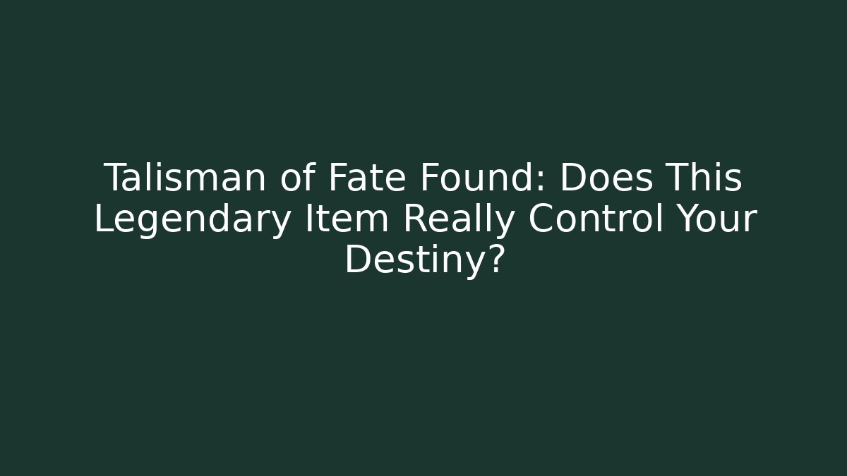 Talisman of Fate Found: Does This Legendary Item Really Control Your Destiny? - Critter Realm