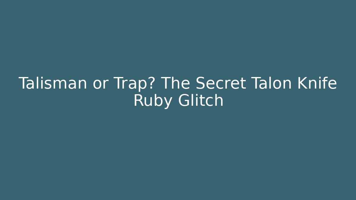 Talisman or Trap? The Secret Talon Knife Ruby Glitch