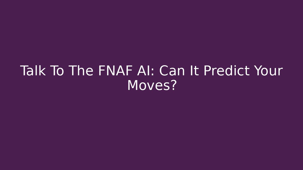 Talk To The FNAF AI: Can It Predict Your Moves?