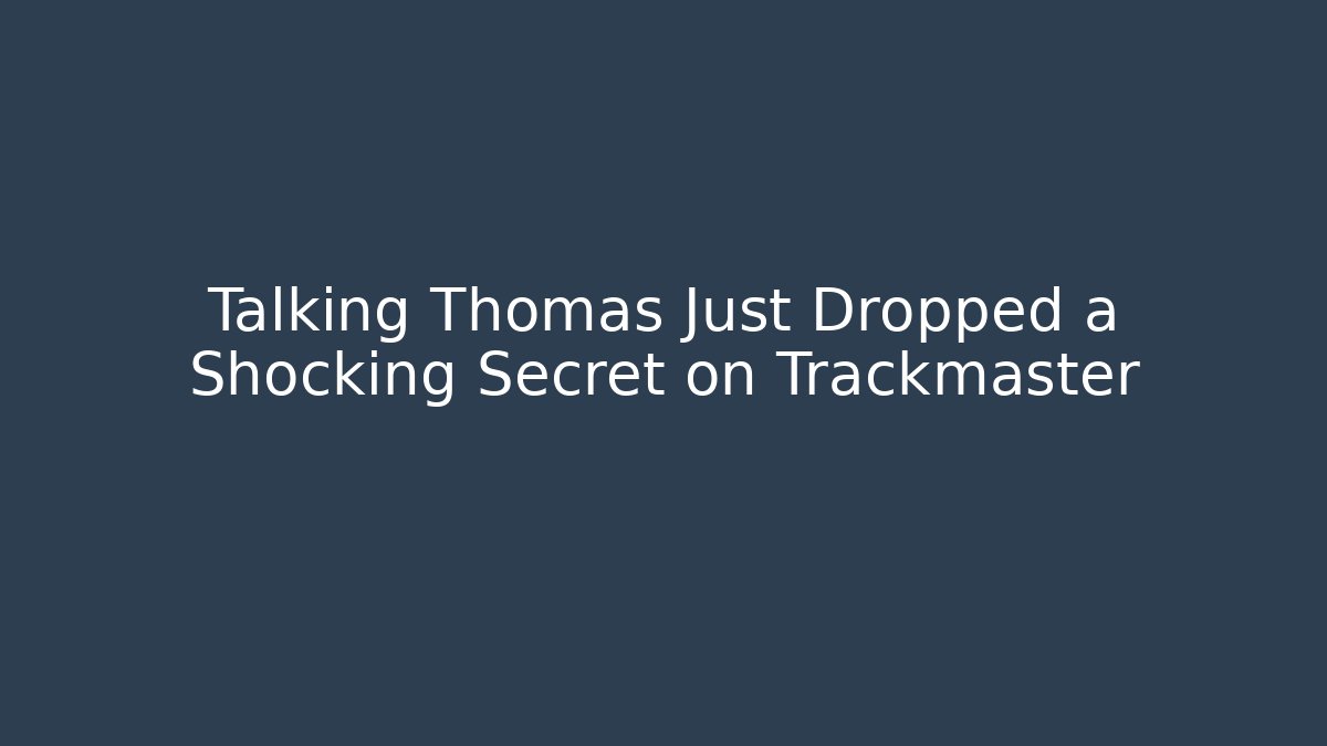 Talking Thomas Just Dropped a Shocking Secret on Trackmaster