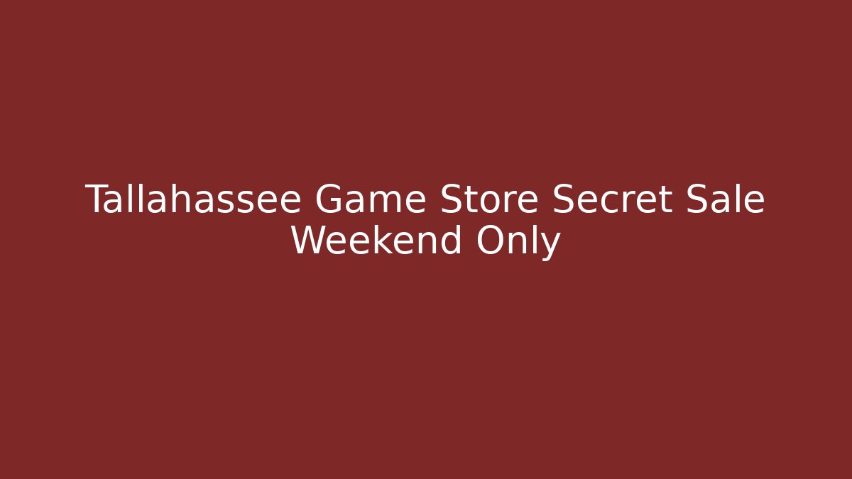 Tallahassee Game Store Secret Sale Weekend Only