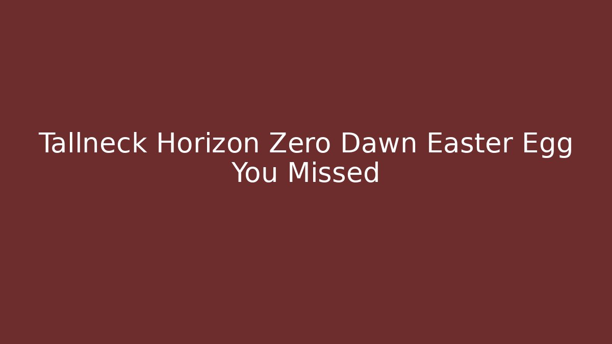 Tallneck Horizon Zero Dawn Easter Egg You Missed