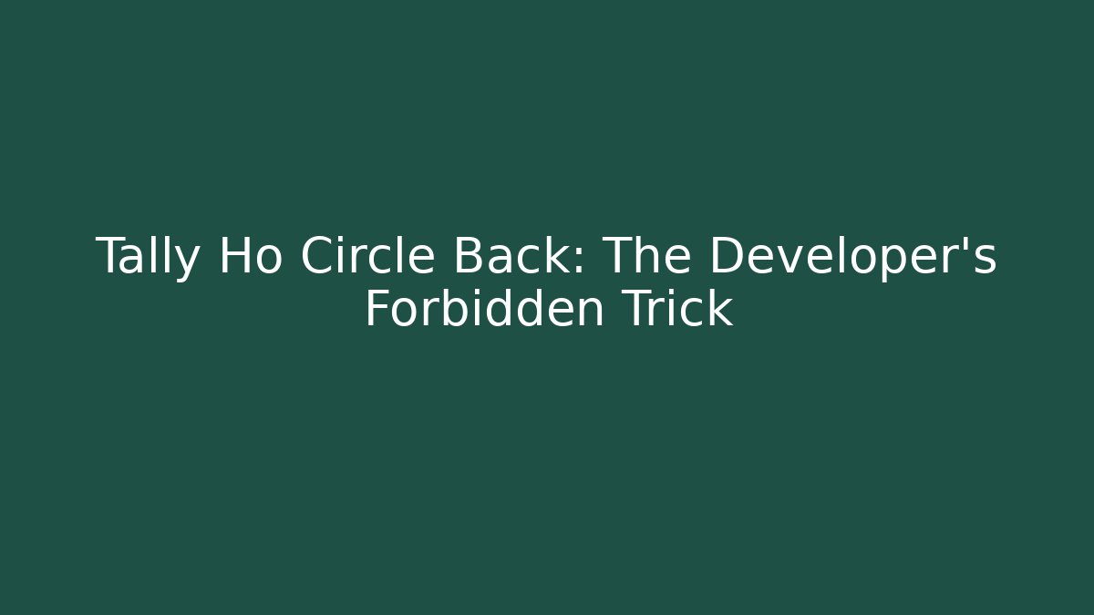 Tally Ho Circle Back: The Developer's Forbidden Trick