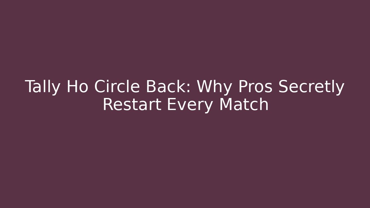 Tally Ho Circle Back: Why Pros Secretly Restart Every Match