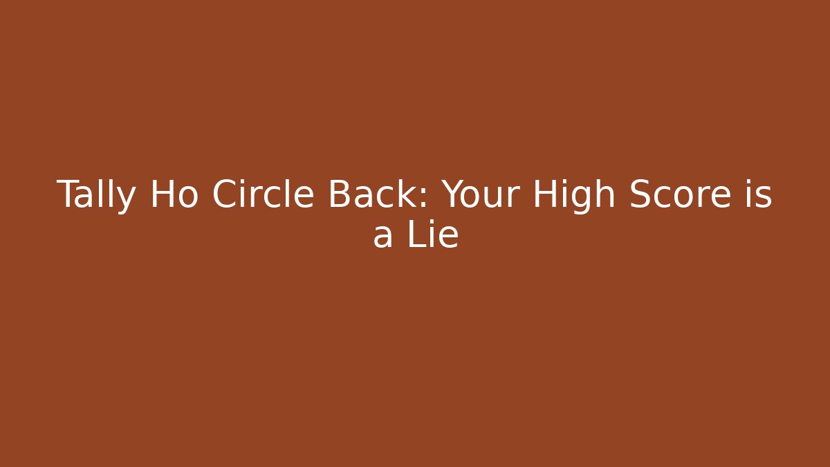 Tally Ho Circle Back: Your High Score is a Lie - Critter Realm