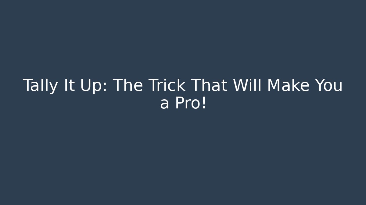 Tally It Up: The Trick That Will Make You a Pro!