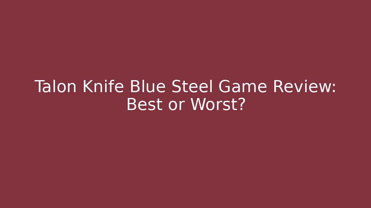 Talon Knife Blue Steel Game Review: Best or Worst?