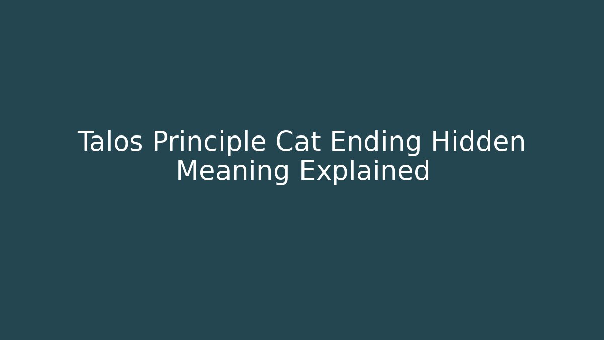 Talos Principle Cat Ending Hidden Meaning Explained