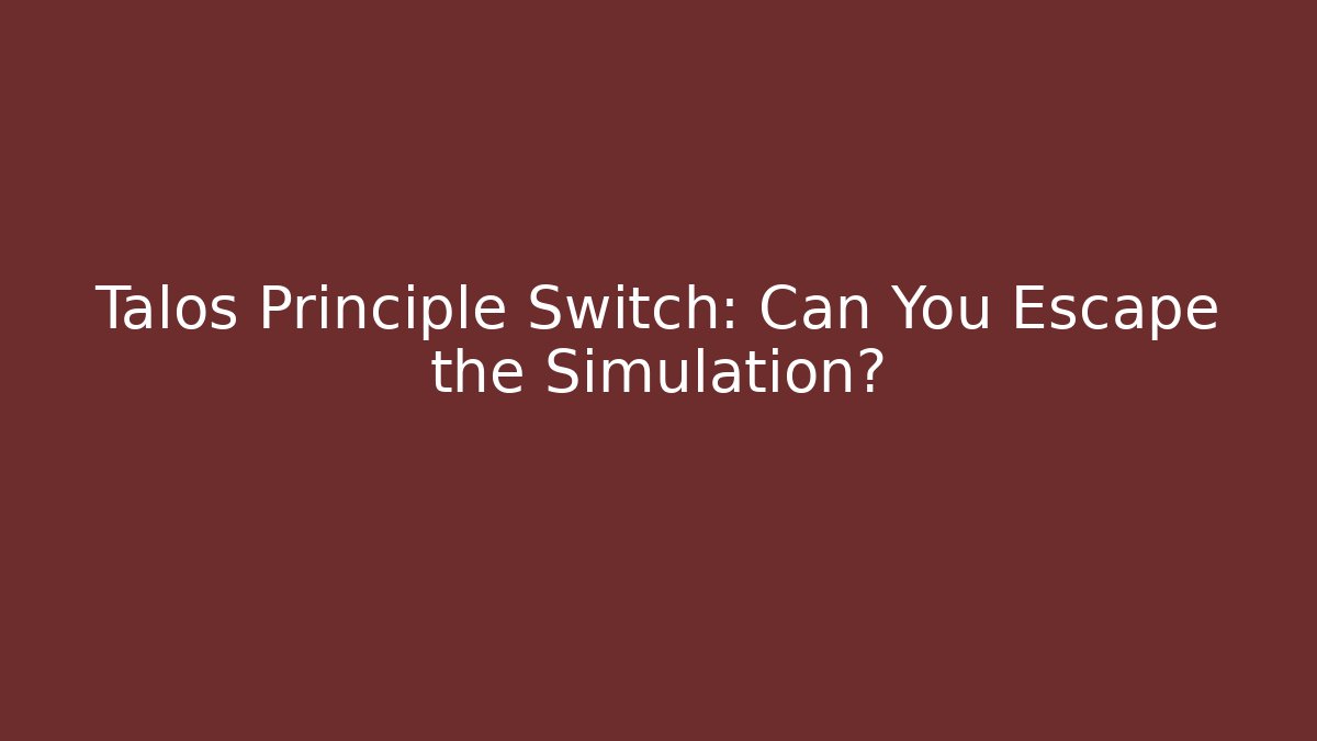 Talos Principle Switch: Can You Escape the Simulation?