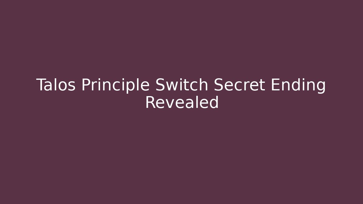 Talos Principle Switch Secret Ending Revealed