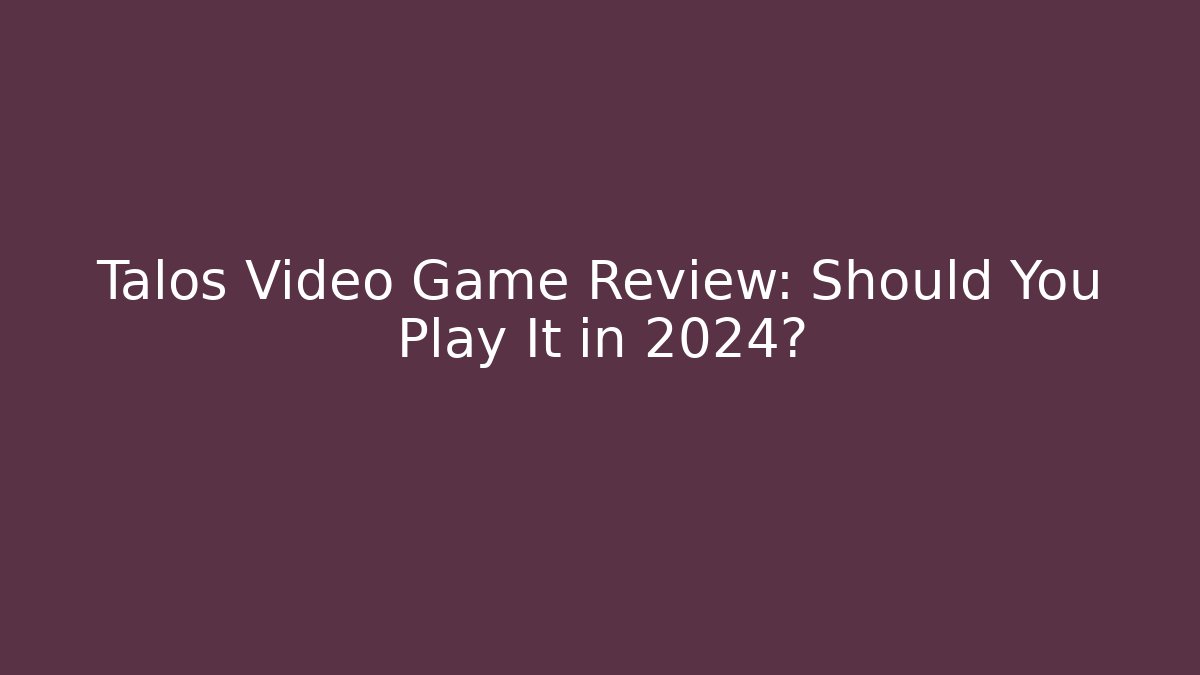 Talos Video Game Review: Should You Play It in 2024?