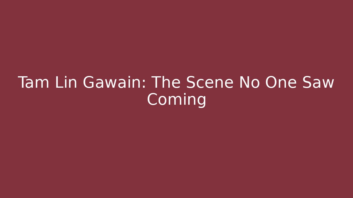 Tam Lin Gawain: The Scene No One Saw Coming